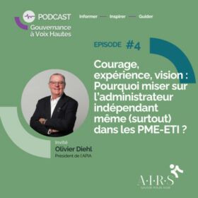 Podcast : Courage, expérience, vision : pourquoi miser sur l’administrateur indépendant même (surtout) dans les PME-ETI, par Olivier Diehl
